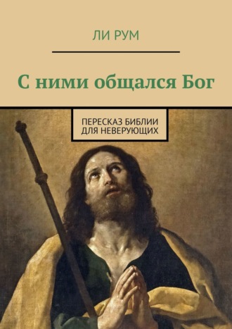 Ли Рум. С ними общался Бог. Пересказ Библии для неверующих