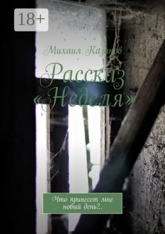 Обложка книги «Рассказ «Неделя». Что принесет мне новый день?..»