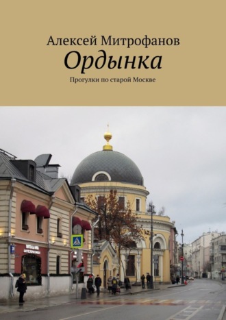 Алексей Митрофанов. Ордынка. Прогулки по старой Москве