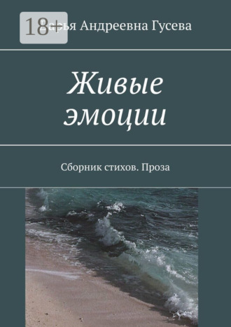 Обложка книги «Живые эмоции. Сборник стихов. Проза»