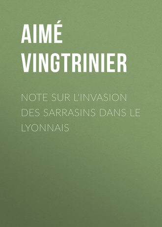 Aim? Vingtrinier. Note sur l'invasion des Sarrasins dans le Lyonnais