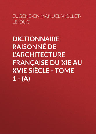 Обложка книги «Dictionnaire raisonné de l'architecture française du XIe au XVIe siècle - Tome 1 - (A)»