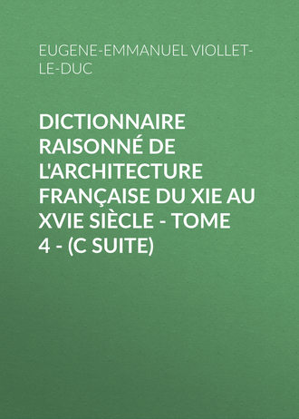 Обложка книги «Dictionnaire raisonné de l'architecture française du XIe au XVIe siècle - Tome 4 - (C suite)»