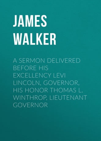 James Walker. A Sermon Delivered before His Excellency Levi Lincoln, Governor, His Honor Thomas L. Winthrop, Lieutenant Governor