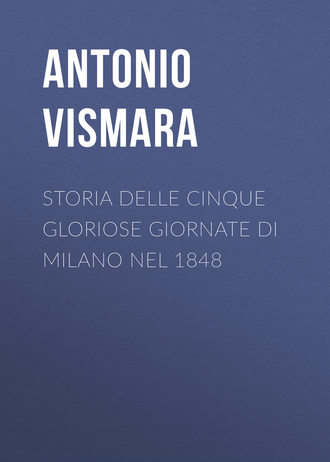 Antonio Vismara. Storia delle cinque gloriose giornate di Milano nel 1848