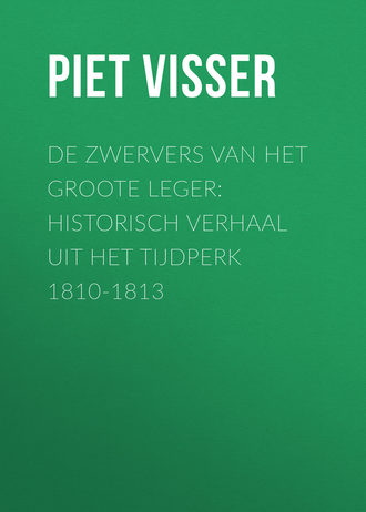 Piet Visser. De Zwervers van het Groote Leger: Historisch verhaal uit het tijdperk 1810-1813