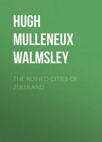 Hugh Mulleneux Walmsley. The Ruined Cities of Zululand