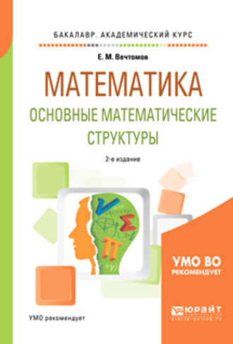 Е. М. Вечтомов. Математика: основные математические структуры 2-е изд. Учебное пособие для академического бакалавриата