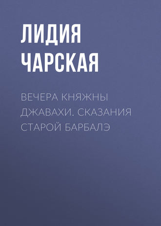 Обложка книги «Вечера княжны Джавахи. Сказания старой Барбалэ»