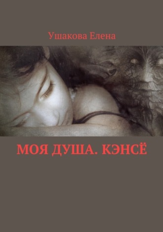 Елена Викторовна Ушакова. Моя душа. Кэнсё