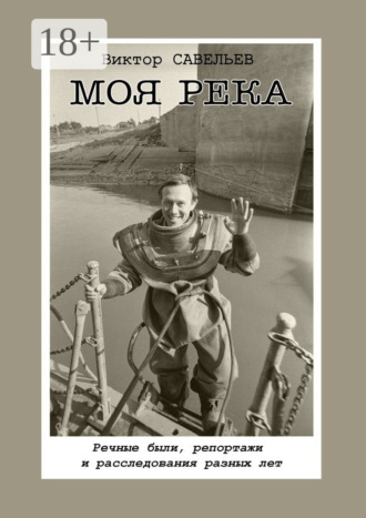 Обложка книги «Моя река. Речные были, репортажи и расследования разных лет»