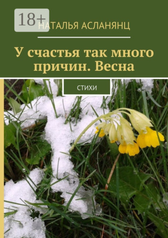 Наталья Асланянц. У счастья так много причин. Весна. Стихи