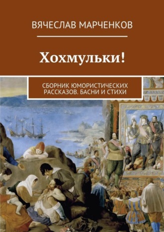 Вячеслав Марченков. Хохмульки! Сборник юмористических рассказов. Басни и стихи