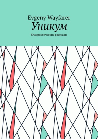 Evgeny Wayfarer. Уникум. Юмористические рассказы