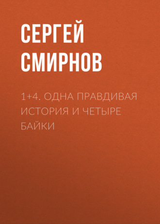 Сергей Смирнов. 1+4. Одна правдивая история и четыре байки