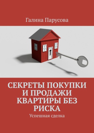 Галина Парусова. Секреты покупки и продажи квартиры без риска. Успешная сделка