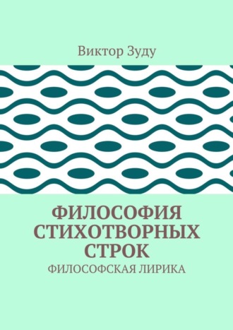 Виктор Зуду. Философия стихотворных строк. ФИЛОСОФСКАЯ ЛИРИКА