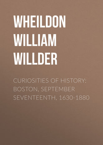 Wheildon William Willder. Curiosities of History: Boston, September Seventeenth, 1630-1880