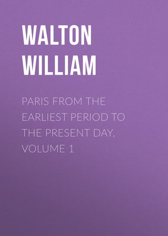 Обложка книги «Paris from the Earliest Period to the Present Day. Volume 1»