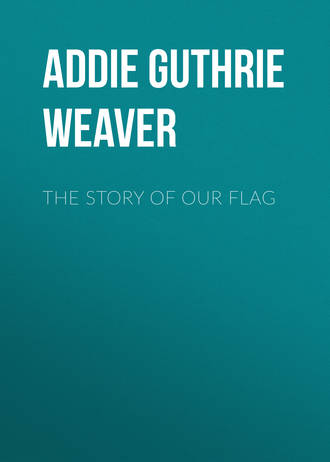 Addie Guthrie Weaver. The Story of Our Flag