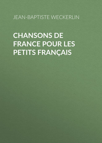 Jean-Baptiste Weckerlin. Chansons de France pour les petits Fran?ais