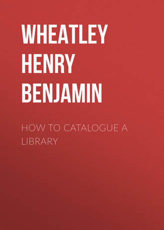 Wheatley Henry Benjamin. How to Catalogue a Library