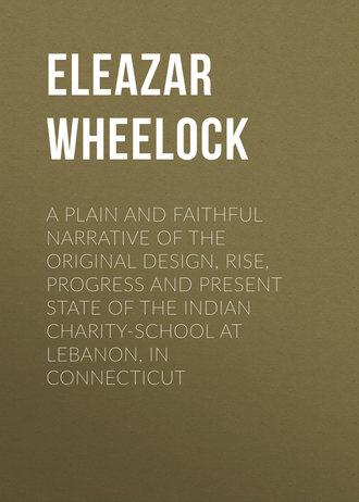 Eleazar Wheelock. A plain and faithful narrative of the original design, rise, progress and present state of the Indian charity-school at Lebanon, in Connecticut