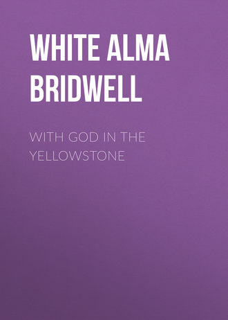 White Alma Bridwell. With God in the Yellowstone