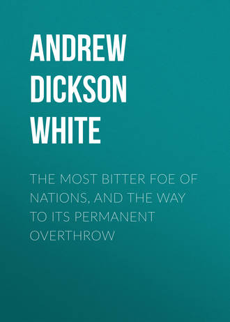 Andrew Dickson White. The Most Bitter Foe of Nations, and the Way to Its Permanent Overthrow