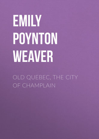 Emily Poynton Weaver. Old Quebec, the city of Champlain