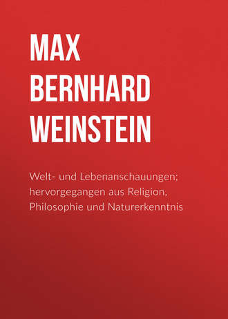 Max Bernhard Weinstein. Welt- und Lebenanschauungen; hervorgegangen aus Religion, Philosophie und Naturerkenntnis