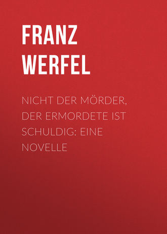 Franz Werfel. Nicht der M?rder, der Ermordete ist schuldig: Eine Novelle