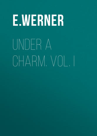 E. Werner. Under a Charm. Vol. I