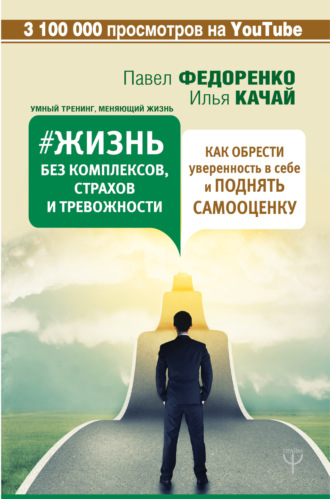 Обложка книги «Жизнь без комплексов, страхов и тревожности. Как обрести уверенность в себе и поднять самооценку»
