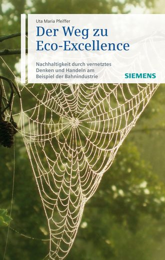 Uta-Maria  Pfeiffer. Der Weg zu Eco-Excellence. Nachhaltigkeit durch vernetztes Denken und Handeln am Beispiel der Bahnindustrie