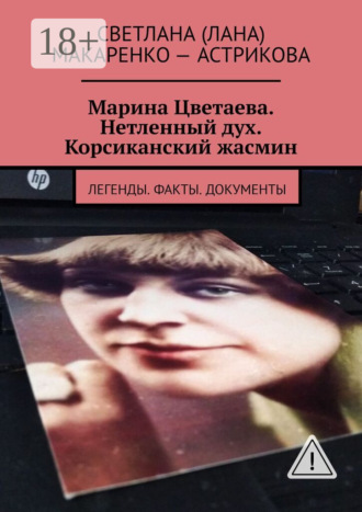 Обложка книги «Марина Цветаева. Нетленный дух. Корсиканский жасмин. Легенды. Факты. Документы»