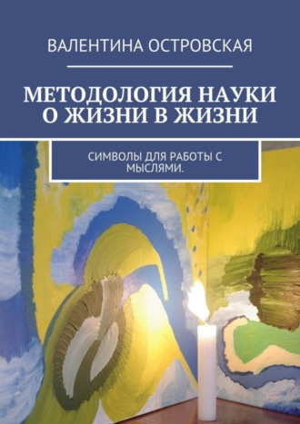 Валентина Островская. Методология науки о жизни в жизни. Символы для работы с мыслями.