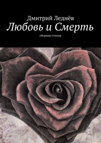 Дмитрий Леднев. Любовь и Смерть. Сборник стихов