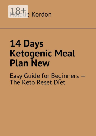 Обложка книги «14 Days Ketogenic Meal Plan New. Easy Guide for Beginners – The Keto Reset Diet»