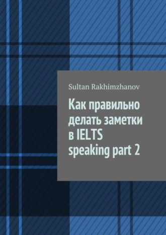 Sultan Rakhimzhanov. Как правильно делать заметки в IELTS speaking part 2