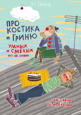 Обложка книги «Про Костика и Гриню, умных и смелых, но не очень. Рассказы тёти Крыши»