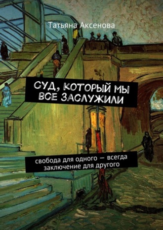 Татьяна Аксенова. Суд, который мы все заслужили. Свобода для одного – всегда заключение для другого