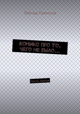 Леонид Владимирович Кузнецов. Комикс про то, чего не было… Часть третья