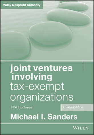 Michael I. Sanders. Joint Ventures Involving Tax-Exempt Organizations. 2016 Cumulative Supplement