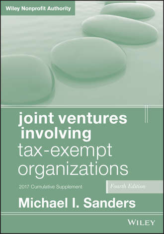 Michael I. Sanders. Joint Ventures Involving Tax-Exempt Organizations. 2017 Cumulative Supplement