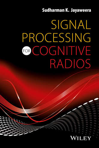 Sudharman K. Jayaweera. Signal Processing for Cognitive Radios