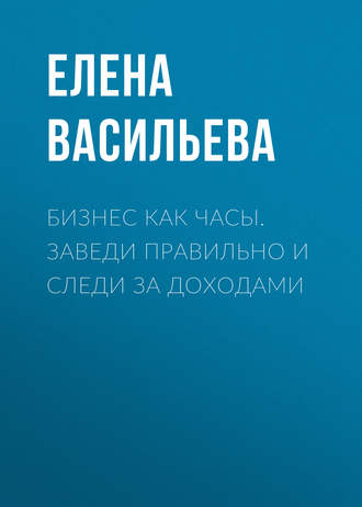 Обложка книги «Бизнес как часы. Заведи правильно и следи за доходами»