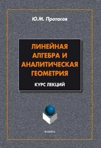 Ю. М. Протасов. Линейная алгебра и аналитическая геометрия. Курс лекций