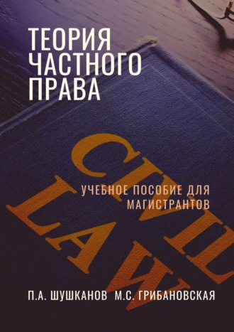 Павел Александрович Шушканов. Теория частного права. Учебное пособие для магистрантов