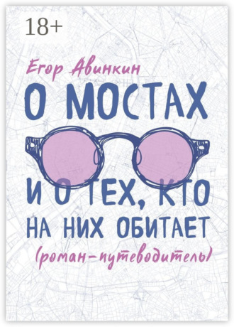 Егор Авинкин. О мостах и о тех, кто на них обитает. Роман-путеводитель